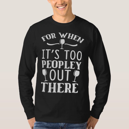 For When It s Too Peopley Out There  Wine Graphic T-shirt (Voorkant)