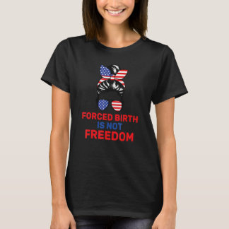 Forced Birth Is Not Freedom Feminist Pro Choice 3 T-shirt