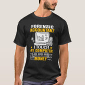 Forensic Accountant Touch My Computer All Day T-shirt (Voorkant)