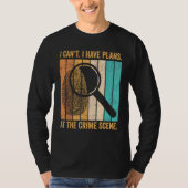 Forensic Scientist I Have Plans At The Crime Scene T-shirt (Voorkant)