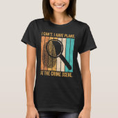 Forensic Scientist I Have Plans At The Crime Scene T-shirt (Voorkant)