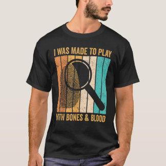 Forensic Scientist I Was Made To Play With Bones & T-shirt