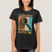 Forensic Scientist So Much Evidence So Little Time T-shirt (Voorkant)