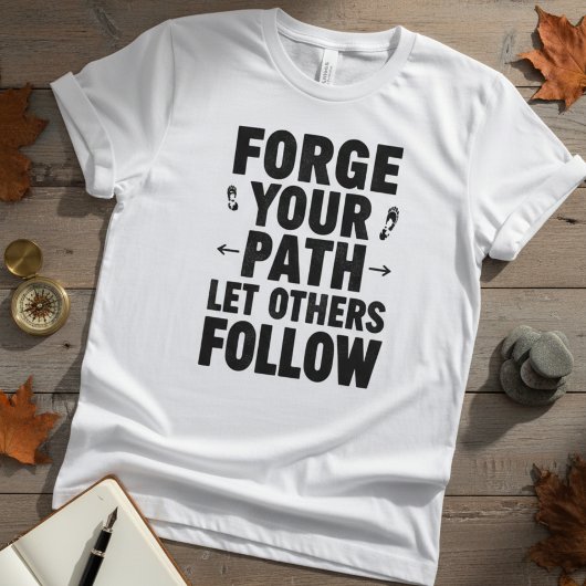 Forge Your Path Motiverende Spreuk T-shirt