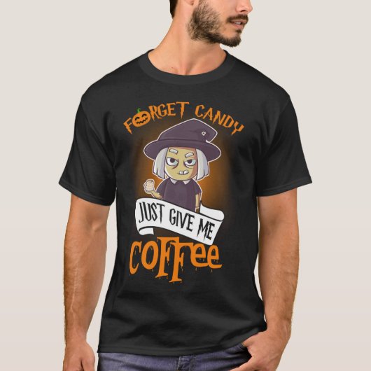 Forget Candy Just Give Me Coffee Halloween T-shirt (Voorkant)