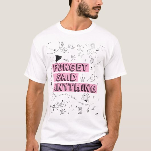 Forget I Said Anything T-shirt (Voorkant)
