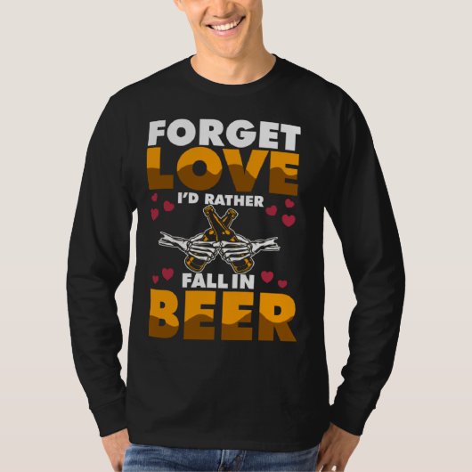 Forget Love I d rather Fall In Beer T-shirt (Voorkant)