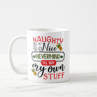 Forget Naughty Nice I'll Buy My Own Stuff Koffiemok