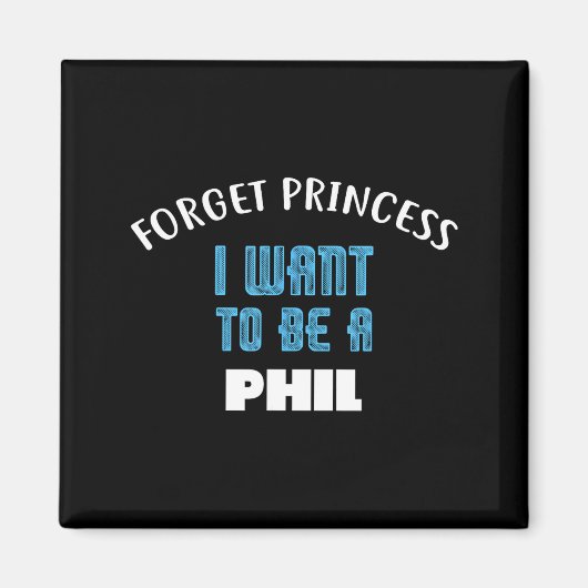 Forget Princess I Want To Be A Phil Name  Magneet (Voorkant)