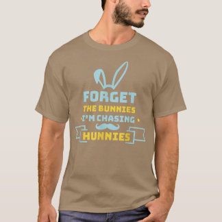 Forget The Bunnies I'm Chasing Hunnies Funny Easte T-shirt