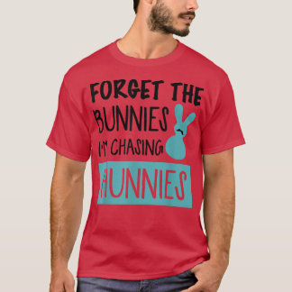 Forget The Bunnies I'm Chasing Hunnies Funny Easte T-shirt