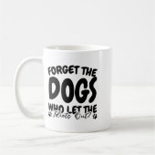 Forget The Dogs Who Let The Idiots Out Funny Dog L Koffiemok (Links)