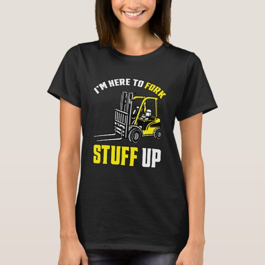 Forklift Driver Forklift I'm Here To Fork Stuff Up T-shirt (Voorkant)