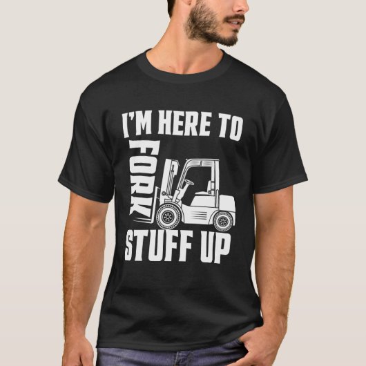 Forklift Driver Forklift I'm Here To Fork Stuff Up T-shirt (Voorkant)