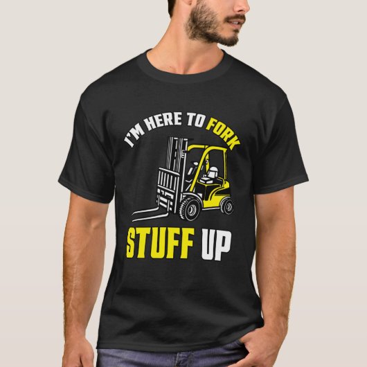 Forklift Driver Forklift I'm Here To Fork Stuff Up T-shirt (Voorkant)