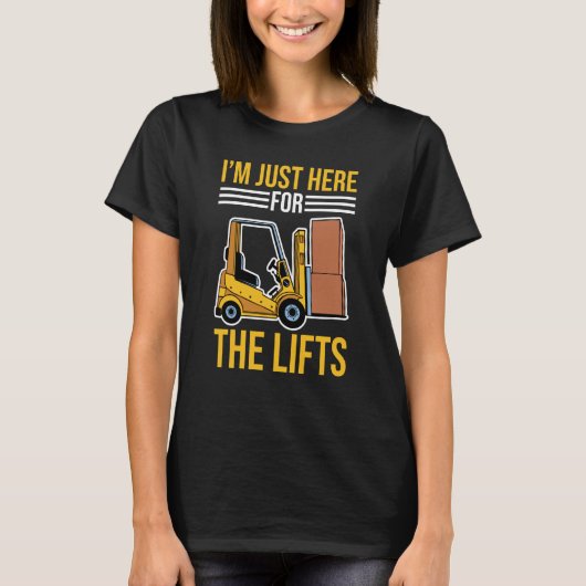 Forklift Driver Just Here For The Lifts T-shirt (Voorkant)