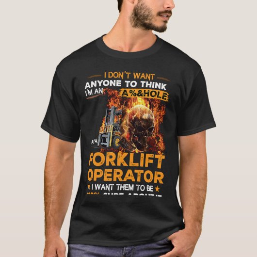 Forklift Operator I Want Them To Be 100 Sure About T-shirt (Voorkant)