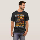 Forklift Operator I Want Them To Be 100 Sure About T-shirt (Voorkant volledig)