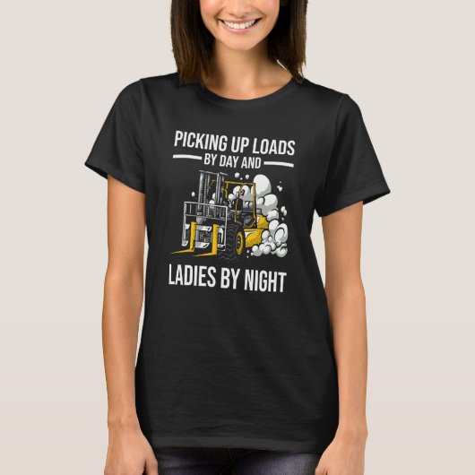 Forklifter Loads By Day Ladies By Night T-shirt (Voorkant)