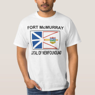 FORT McMURRAY CAPITAL OF NEWFOUNDLAND T-shirt