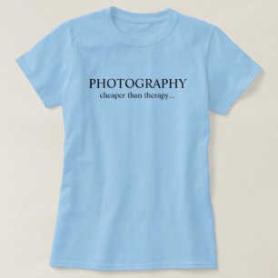 Fotografie...goedkoper dan therapie... t-shirt
