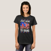 Fourth Of July 4th Of July Just Here To Bang T-shirt (Voorkant volledig)