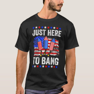 Fourth Of July 4th Of July Just Here To Bang T-shirt