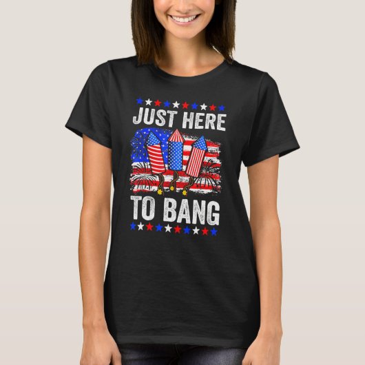 Fourth Of July 4th Of July Just Here To Bang T-shirt (Voorkant)