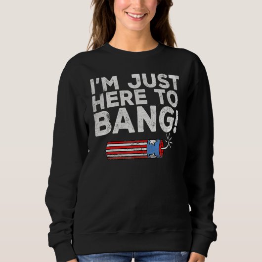 Fourth Of July I'm Just Here To Bang 4th Of July Trui (Voorkant)