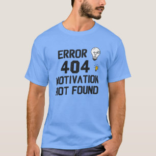 Fout 404 – Motivatie niet gevonden T-shirt