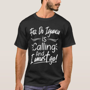 Foz Do Iguacu Roept En Ik Moet Gaan Brazilië Reize T-shirt