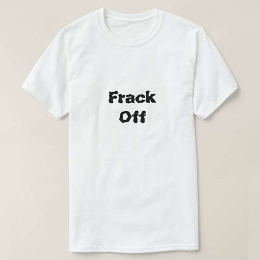Frack uit wat Fracking is T-shirt (Design voorkant)