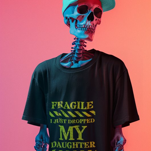 Fragile Dad T-shirt: Just Dropped Daughter at Coll T-shirt
