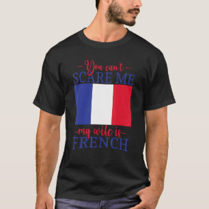 France Marriott You Can't Scare Me My Wife Is Fren T-shirt