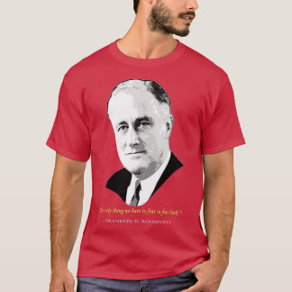 Franklin D Roosevelt Quote T-shirt
