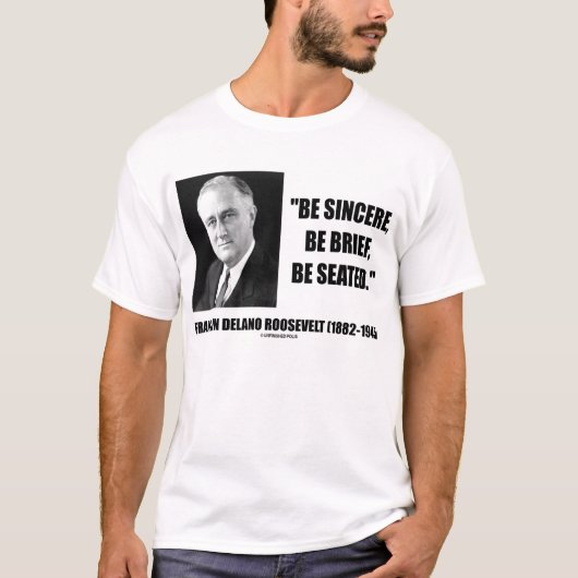 Franklin Delano Roosevelt be sincere be Seat T-shirt (Voorkant)