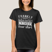 Frankly Autocorrect I m Tired of Your T-shirt (Voorkant)