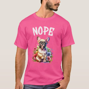 Franse Bulldog Grappig Quote Nope Lazy Pet Voor Ho T-shirt