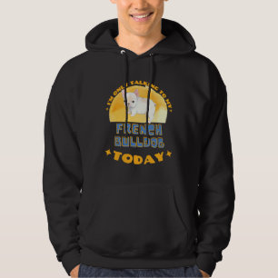 Franse Bulldog Ik praat vandaag alleen maar met mi Hoodie