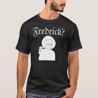Fredrick? T-shirt