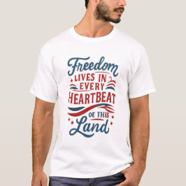 Freedom Lives in Every Heartbeat–4th of july quote T-shirt