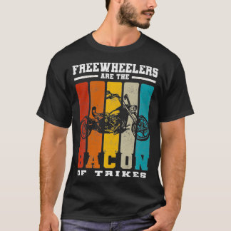 Freewheelers Are The Bacon Of Trikes  Triker teach T-shirt