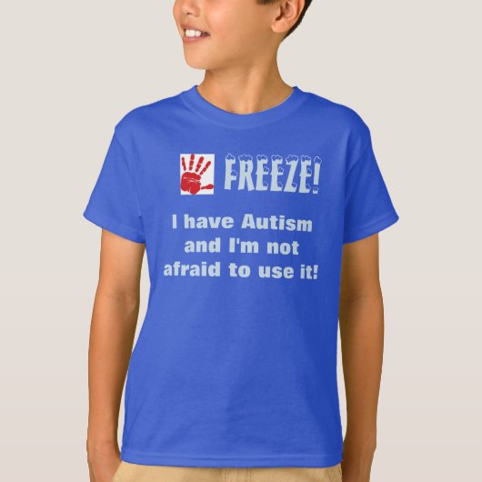 Freeze-Ik heb autisme en ik ben niet bang om het t T-shirt (Voorkant)