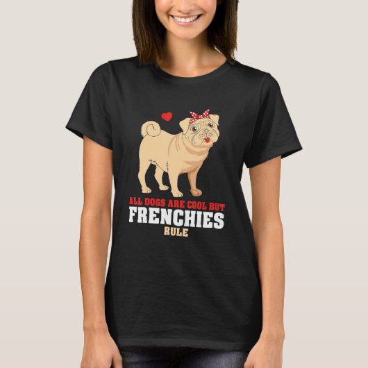 French Bulldog All Dogs Are Cool But Frenchies Rul T-shirt (Voorkant)