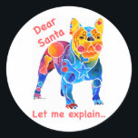 French Bulldog Christmas Ronde Sticker<br><div class="desc">Gewoon voor de feestdagen een leuke Frenchie...  Lieve kerstman,  laat me het uitleggen...  Ons levendige Franse Bulldog-ontwerp speelde op een leuke manier voor de Feestdagen...  Franse buldog. Origineel kunstwerk van kunstenaar,  Jo Lynch</div>
