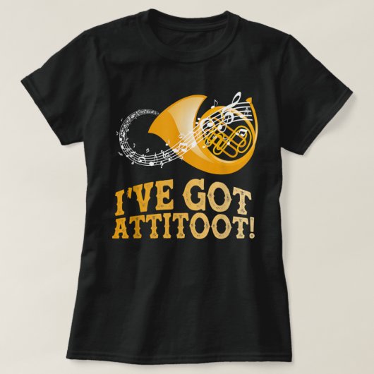 French Horn Musician I_ve Got Attitoot T-shirt (Design voorkant)