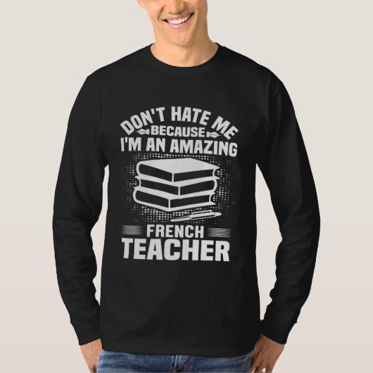 French Teacher Don t Hate Me Because I m An T-shirt (Voorkant)