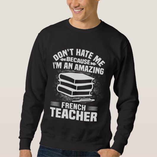 French Teacher Don t Hate Me Because I m An Trui (Voorkant)