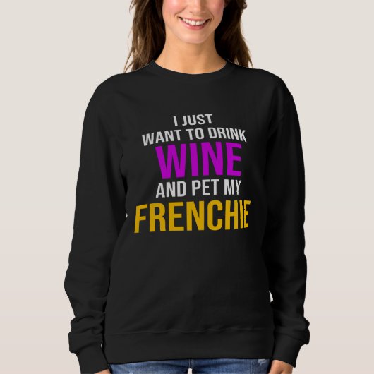 Frenchie I Just Want To Drink Wine And Pet My Fren Trui (Voorkant)