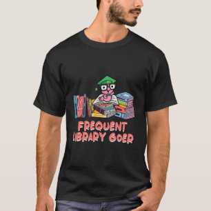 Frequent Library Goer Funny Bookworm Humor Book Lo T-shirt